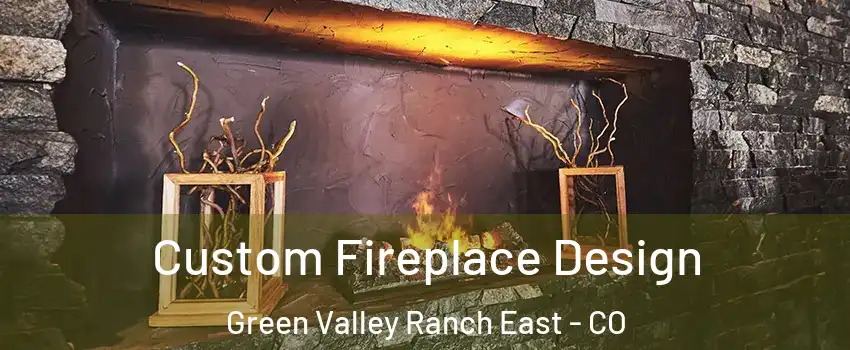 Custom Fireplace Design Green Valley Ranch East - CO