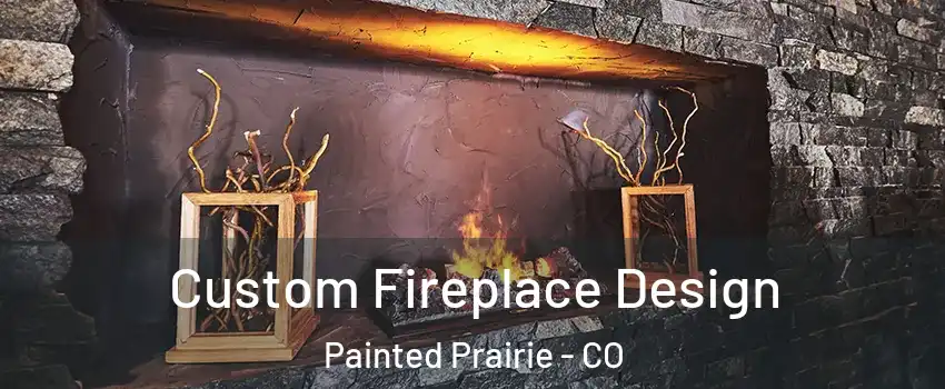 Custom Fireplace Design Painted Prairie - CO