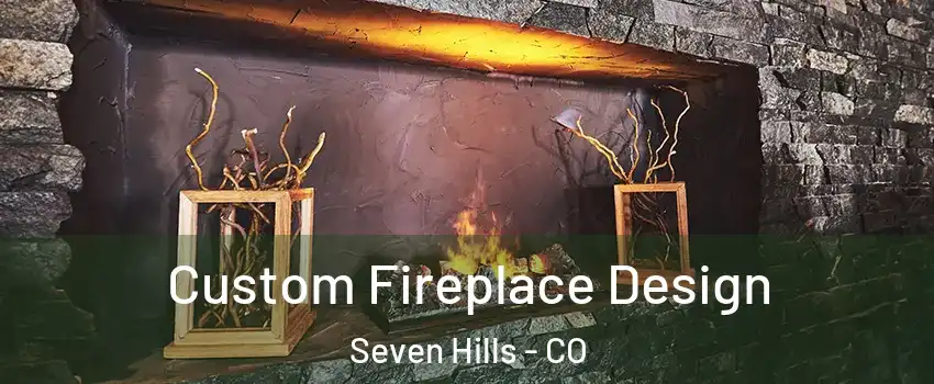 Custom Fireplace Design Seven Hills - CO