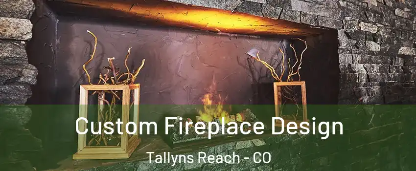 Custom Fireplace Design Tallyns Reach - CO