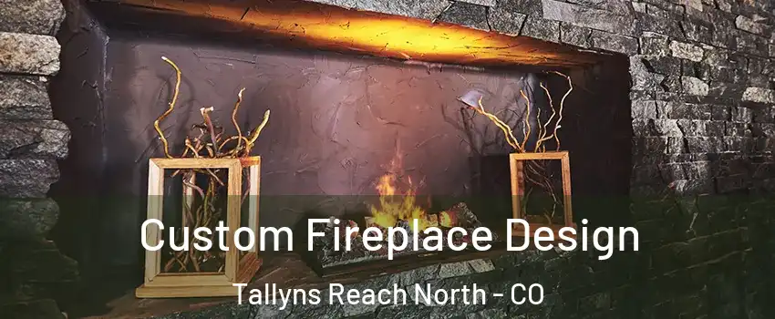 Custom Fireplace Design Tallyns Reach North - CO