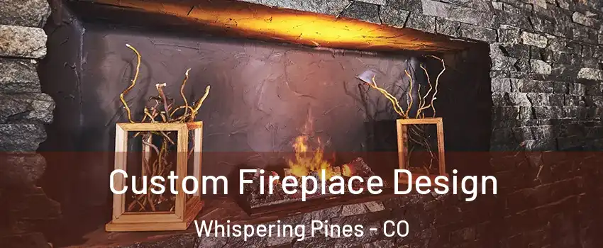 Custom Fireplace Design Whispering Pines - CO