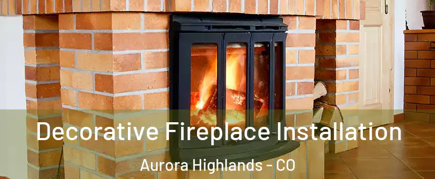 Decorative Fireplace Installation Aurora Highlands - CO