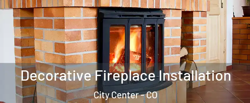 Decorative Fireplace Installation City Center - CO