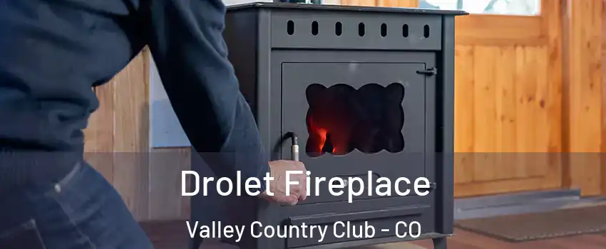 Drolet Fireplace Valley Country Club - CO