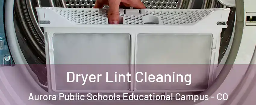 Dryer Lint Cleaning Aurora Public Schools Educational Campus - CO