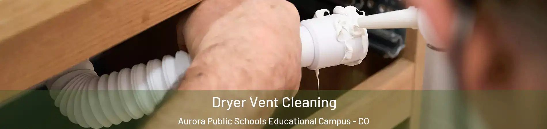 Dryer Vent Cleaning Aurora Public Schools Educational Campus - CO