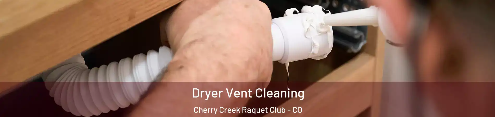 Dryer Vent Cleaning Cherry Creek Raquet Club - CO