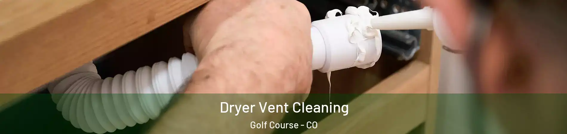 Dryer Vent Cleaning Golf Course - CO