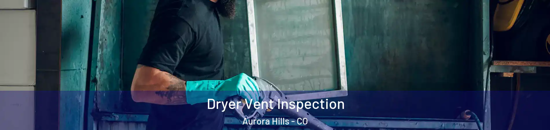 Dryer Vent Inspection Aurora Hills - CO