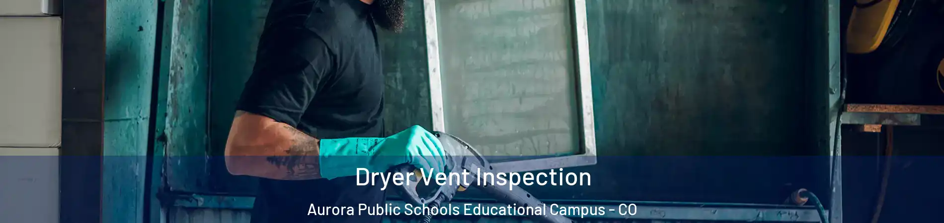 Dryer Vent Inspection Aurora Public Schools Educational Campus - CO