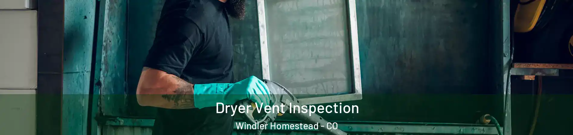 Dryer Vent Inspection Windler Homestead - CO