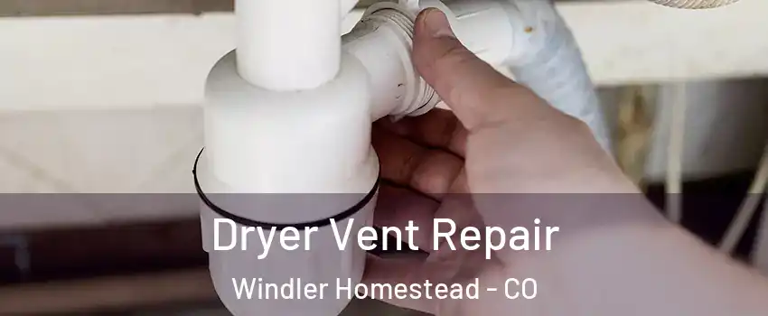 Dryer Vent Repair Windler Homestead - CO