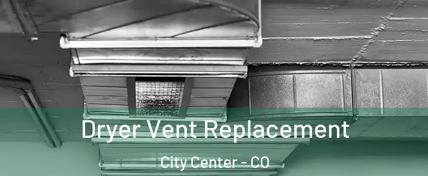 Dryer Vent Replacement City Center - CO