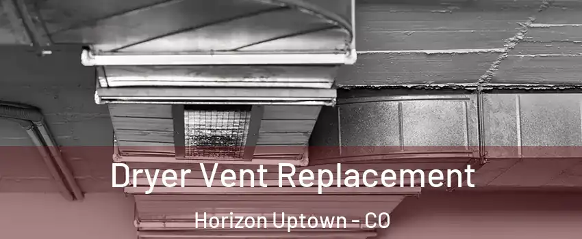 Dryer Vent Replacement Horizon Uptown - CO