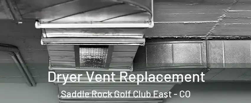 Dryer Vent Replacement Saddle Rock Golf Club East - CO