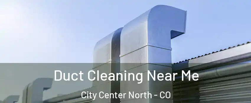 Duct Cleaning Near Me City Center North - CO