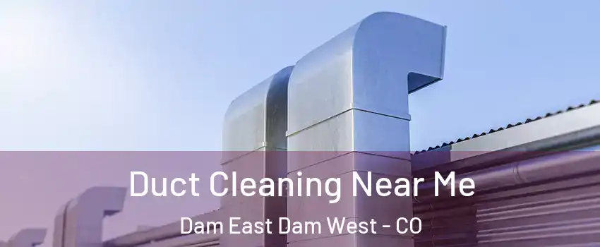 Duct Cleaning Near Me Dam East Dam West - CO