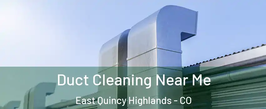 Duct Cleaning Near Me East Quincy Highlands - CO