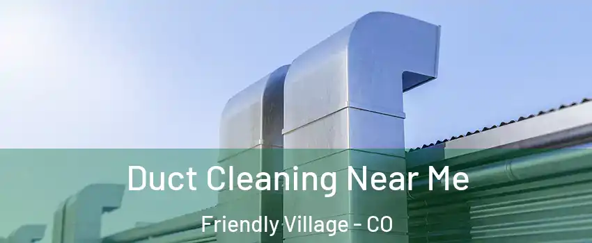 Duct Cleaning Near Me Friendly Village - CO