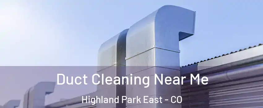 Duct Cleaning Near Me Highland Park East - CO