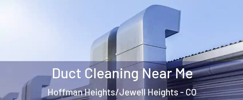 Duct Cleaning Near Me Hoffman Heights/Jewell Heights - CO