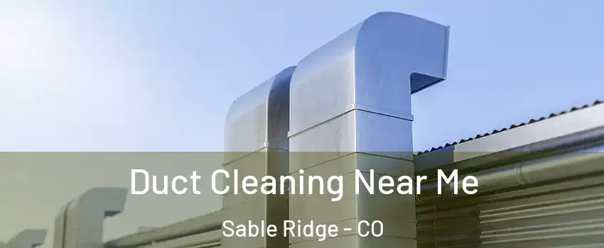 Duct Cleaning Near Me Sable Ridge - CO