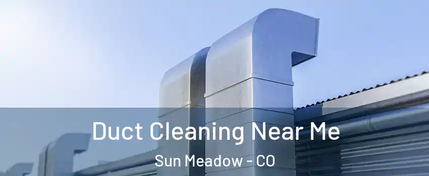 Duct Cleaning Near Me Sun Meadow - CO