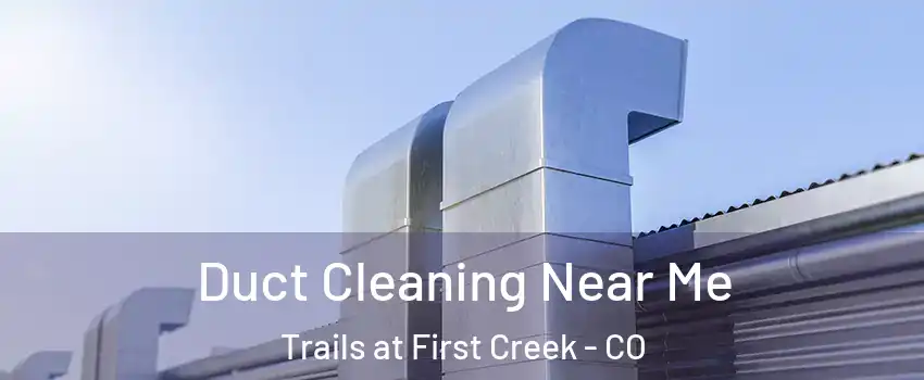 Duct Cleaning Near Me Trails at First Creek - CO