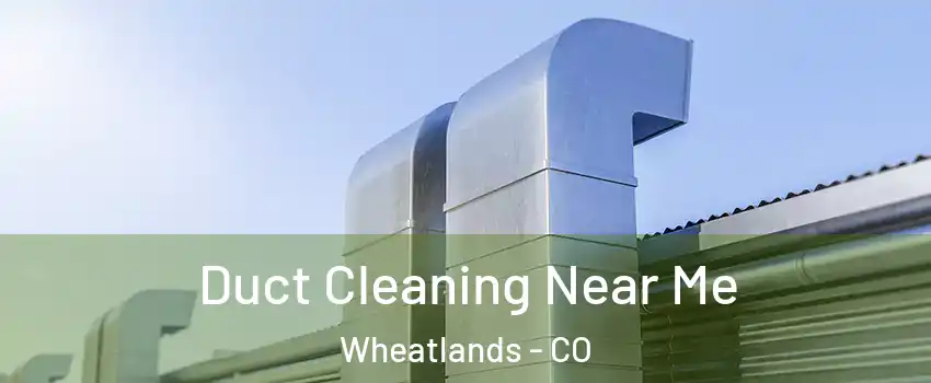 Duct Cleaning Near Me Wheatlands - CO