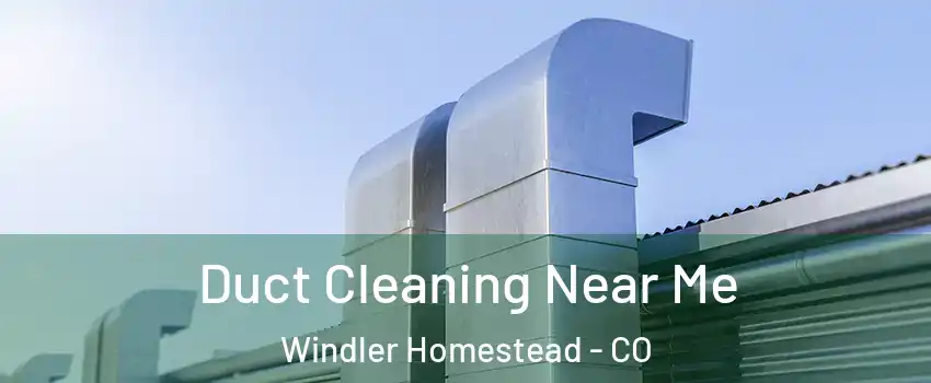 Duct Cleaning Near Me Windler Homestead - CO