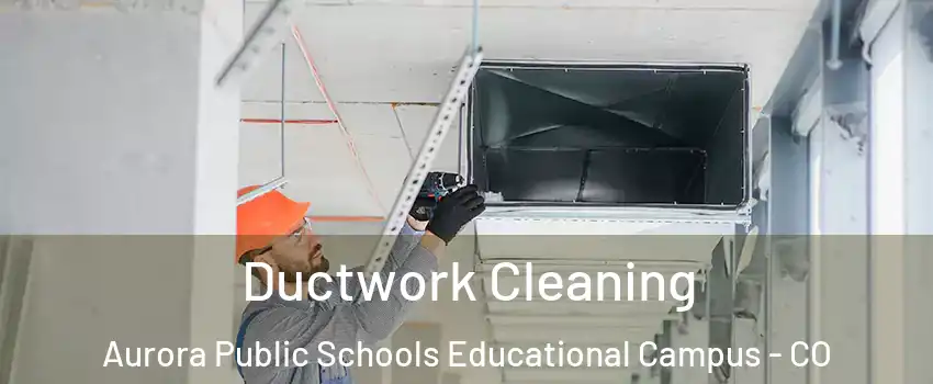 Ductwork Cleaning Aurora Public Schools Educational Campus - CO