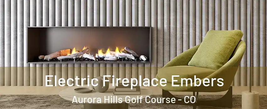 Electric Fireplace Embers Aurora Hills Golf Course - CO