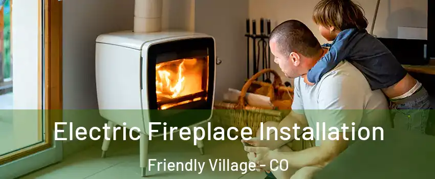 Electric Fireplace Installation Friendly Village - CO