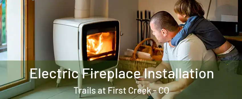 Electric Fireplace Installation Trails at First Creek - CO