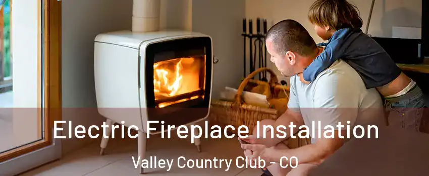 Electric Fireplace Installation Valley Country Club - CO