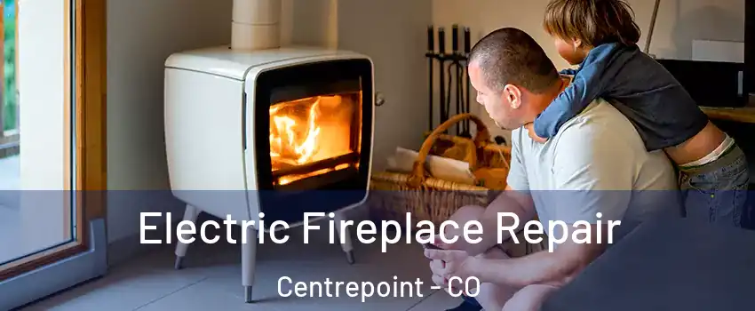 Electric Fireplace Repair Centrepoint - CO