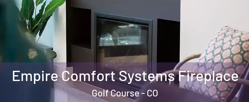 Empire Comfort Systems Fireplace Golf Course - CO