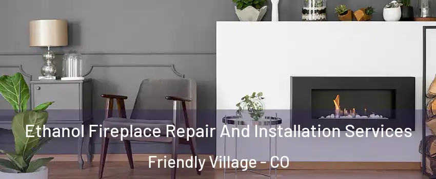 Ethanol Fireplace Repair And Installation Services Friendly Village - CO