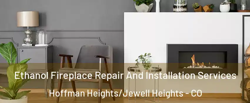 Ethanol Fireplace Repair And Installation Services Hoffman Heights/Jewell Heights - CO