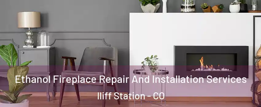 Ethanol Fireplace Repair And Installation Services Iliff Station - CO