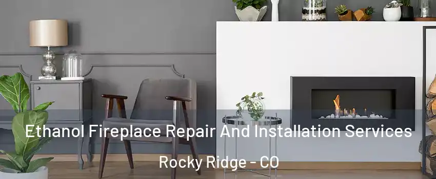 Ethanol Fireplace Repair And Installation Services Rocky Ridge - CO