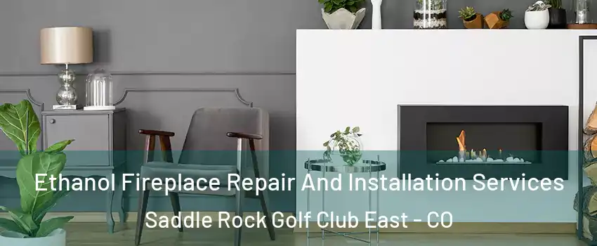 Ethanol Fireplace Repair And Installation Services Saddle Rock Golf Club East - CO