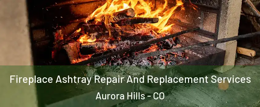 Fireplace Ashtray Repair And Replacement Services Aurora Hills - CO