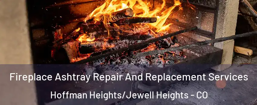 Fireplace Ashtray Repair And Replacement Services Hoffman Heights/Jewell Heights - CO