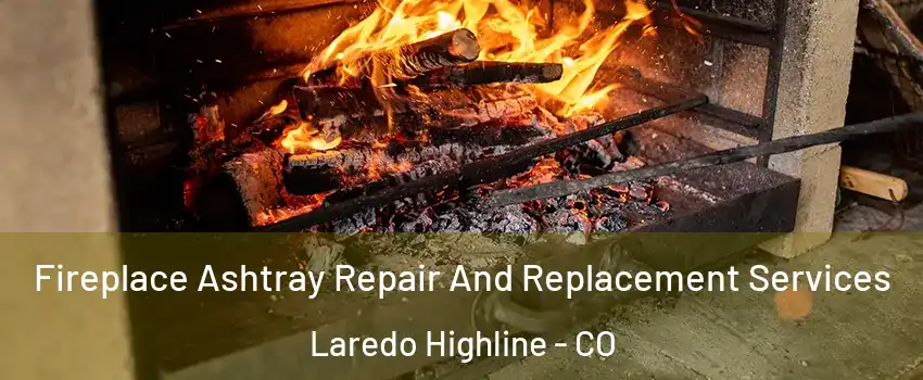 Fireplace Ashtray Repair And Replacement Services Laredo Highline - CO