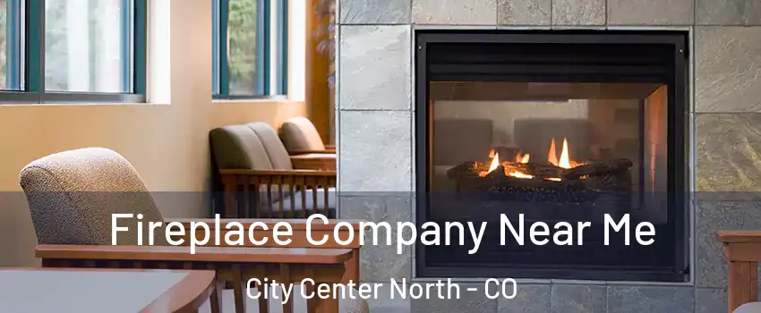 Fireplace Company Near Me City Center North - CO