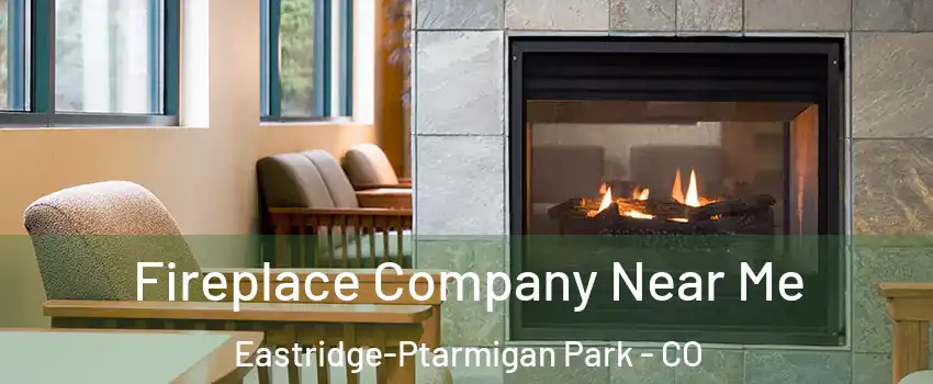 Fireplace Company Near Me Eastridge-Ptarmigan Park - CO