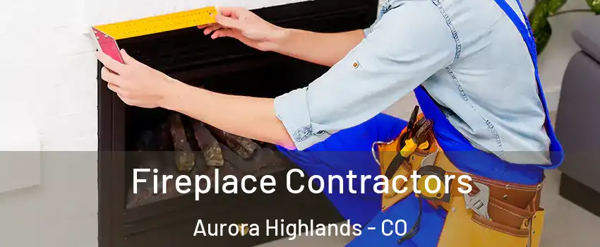 Fireplace Contractors Aurora Highlands - CO