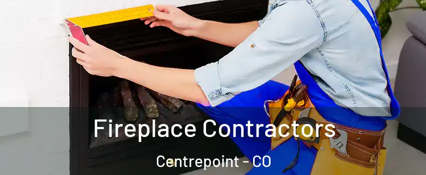 Fireplace Contractors Centrepoint - CO